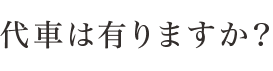 代車は有りますか？